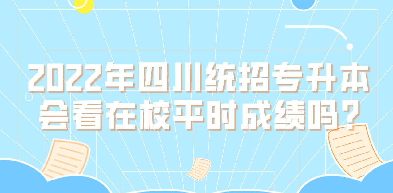 2023年四川統(tǒng)招專升本會(huì)看在校平時(shí)成績(jī)嗎?