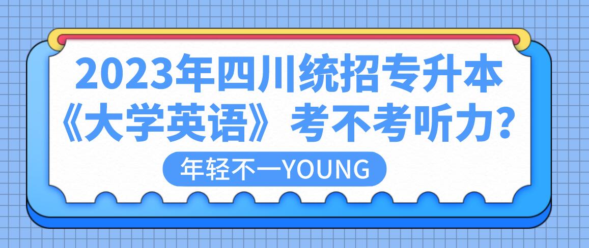 2023年四川統(tǒng)招專(zhuān)升本《大學(xué)英語(yǔ)》考不考聽(tīng)力？