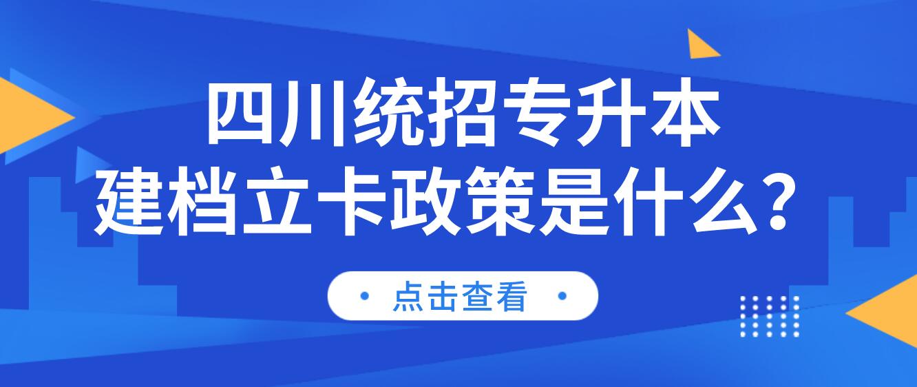 四川統(tǒng)招專升本建檔立卡政策是什么？