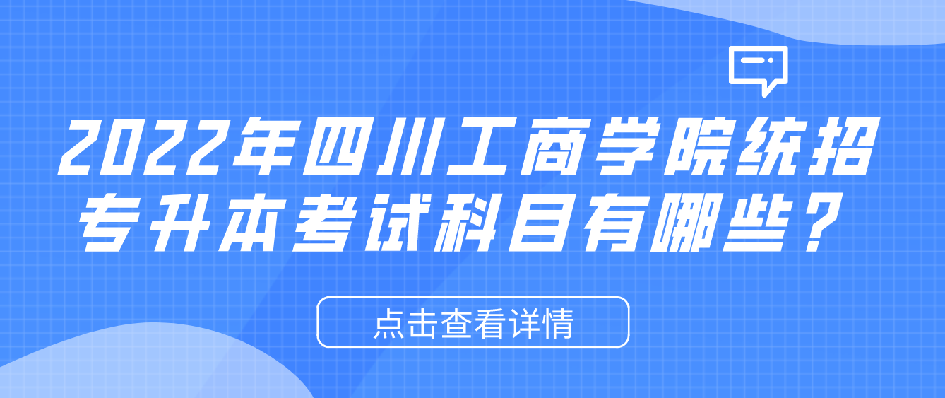 2023年四川工商學(xué)院統(tǒng)招專(zhuān)升本考試科目有哪些？