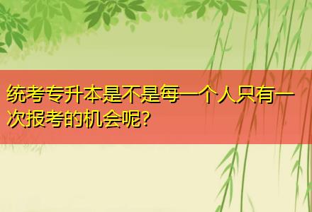 統(tǒng)考專升本是不是每一個(gè)人只有一次報(bào)考的機(jī)會(huì)呢？