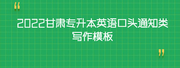 2022甘肅專升本英語(yǔ)口頭通知類寫作模板