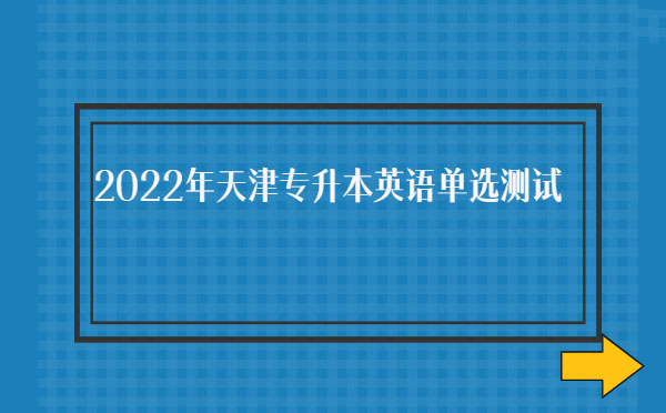 2022年天津專升本英語單選測試