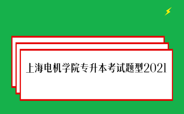 上海電機學(xué)院專升本考試題型2021