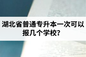 湖北省普通專(zhuān)升本一次可以報(bào)幾個(gè)學(xué)校？