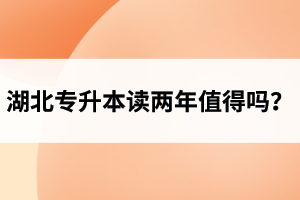 湖北專升本讀兩年值得嗎？