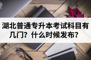 湖北專升本考試科目有幾門？什么時(shí)候發(fā)布？