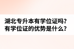 湖北普通專升本有學(xué)位證嗎？有學(xué)位證的優(yōu)勢(shì)是什么？