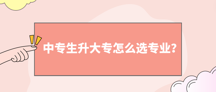 中專生升大專怎么選專業(yè)？(圖1)