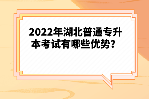 2022年湖北普通專升本考試有哪些優(yōu)勢？