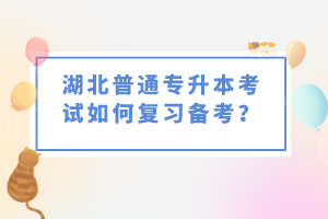 湖北普通專(zhuān)升本考試如何復(fù)習(xí)備考？