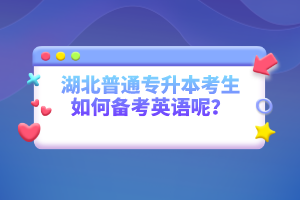 湖北普通專升本考生如何備考英語呢？