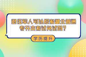 退伍軍人可以報(bào)考湖北普通專升本考試免試嗎？