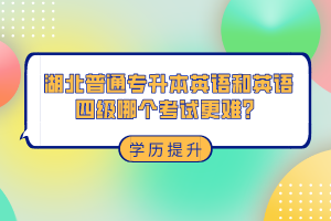 湖北普通專升本和英語四級哪個考試更難？