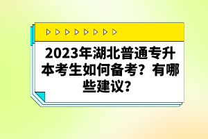 2023年湖北普通專升本考生如何備考？有哪些建議？