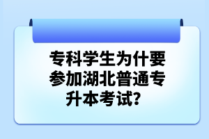 專科學(xué)生為什要參加湖北普通專升本考試？