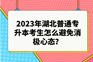 2023年湖北普通專升本考生怎么避免消極心態(tài)？