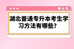 湖北普通專升本考生學習方法有哪些？