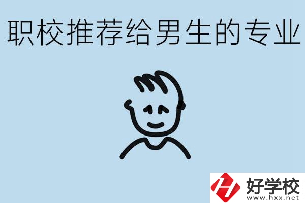 職校有什么專業(yè)推薦給男生？益陽有什么好的職校？