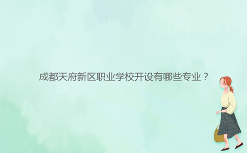 成都天府新區(qū)職業(yè)學校開設有哪些專業(yè)？