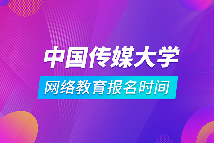 中國(guó)傳媒大學(xué)網(wǎng)絡(luò)教育報(bào)名時(shí)間