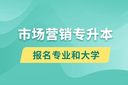 市場營銷專升本對口報名專業(yè)有哪些和能去什么大學報名？