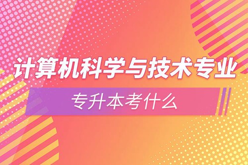 計算機科學與技術(shù)專業(yè)專升本考什么