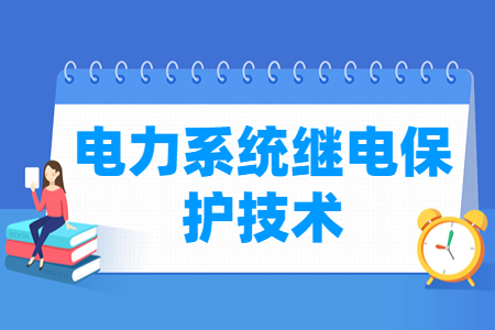 電力系統繼電保護技術專業(yè)主要學什么-專業(yè)課程有哪些