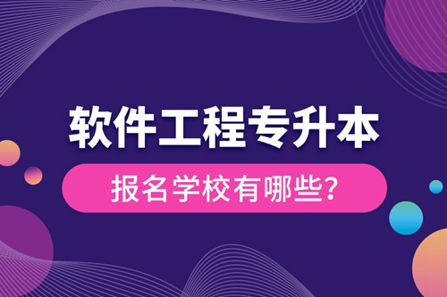 軟件工程專升本報名學(xué)校有哪些？