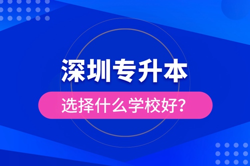 深圳專升本選擇什么學(xué)校好？