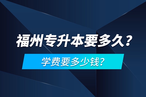 福州專升本要多久？學(xué)費要多少錢？