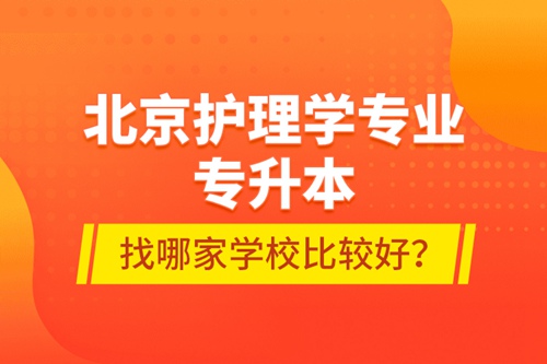 北京護理學專業(yè)專升本找哪家學校比較好？