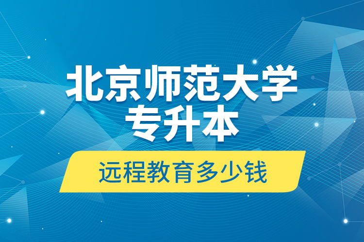 北京師范大學專升本遠程教育多少錢