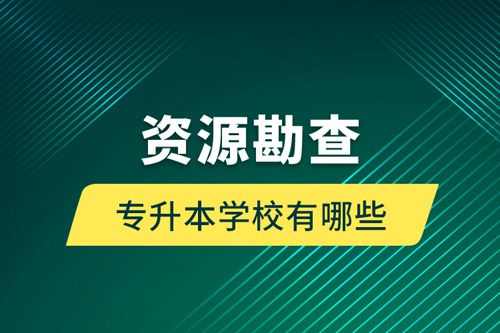 資源勘查專升本學(xué)校有哪些