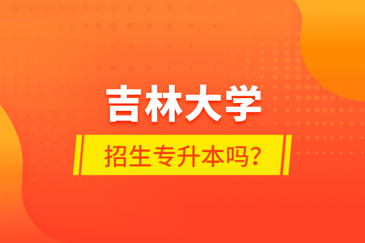 吉林大學招生專升本嗎？