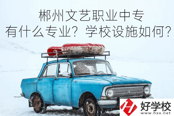 郴州文藝職業(yè)中專有什么專業(yè)？學(xué)校設(shè)施如何？