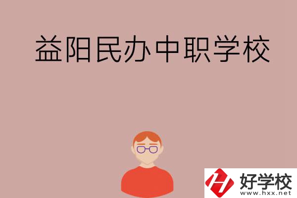 益陽(yáng)有哪些比較好的民辦中職學(xué)校？