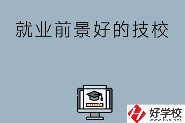 湖南有哪些就業(yè)前景比較好的技校？第三所值得收藏