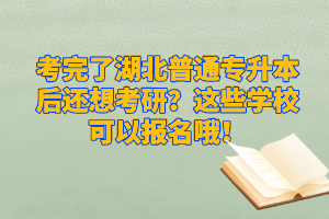 考完了湖北普通專升本后還想考研？這些學(xué)校可以報(bào)名哦！