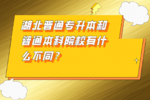 湖北普通專升本和普通本科院校有什么不同？