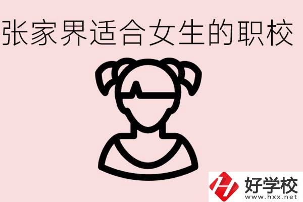 女生學(xué)什么專業(yè)好就業(yè)？張家界有什么適合女生的職校？