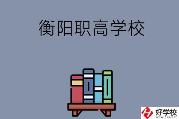 衡陽(yáng)市有什么好的職高學(xué)校？開(kāi)設(shè)了哪些專(zhuān)業(yè)？