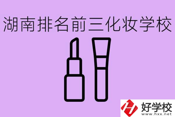 湖南化妝職校排名前三的是哪些？這個專業(yè)學(xué)什么？