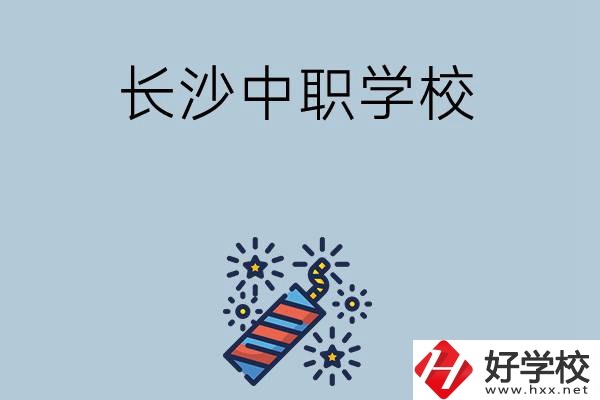 長(zhǎng)沙的中職學(xué)校有哪些？哪家比較好？