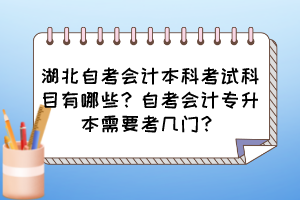 湖北自考會計本科考試科目有哪些？自考會計專升本需要考幾門？